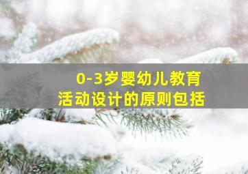 0-3岁婴幼儿教育活动设计的原则包括