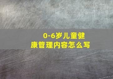 0-6岁儿童健康管理内容怎么写