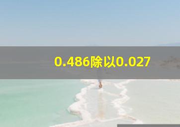 0.486除以0.027