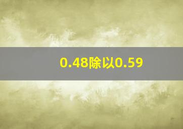 0.48除以0.59