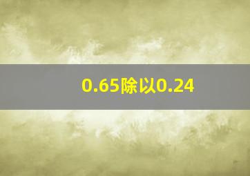 0.65除以0.24