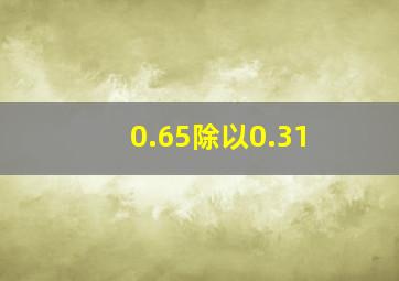 0.65除以0.31