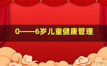 0――6岁儿童健康管理