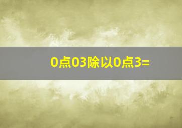 0点03除以0点3=