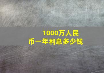 1000万人民币一年利息多少钱