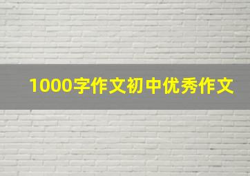 1000字作文初中优秀作文