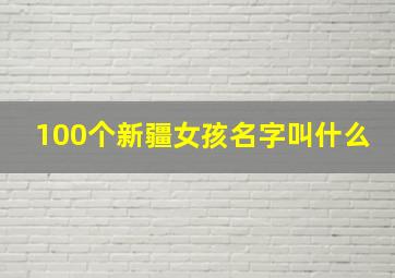 100个新疆女孩名字叫什么