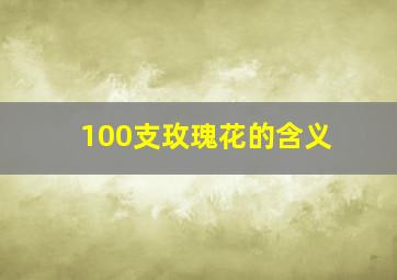 100支玫瑰花的含义