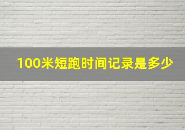 100米短跑时间记录是多少