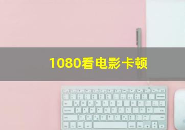 1080看电影卡顿