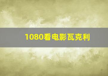 1080看电影瓦克利