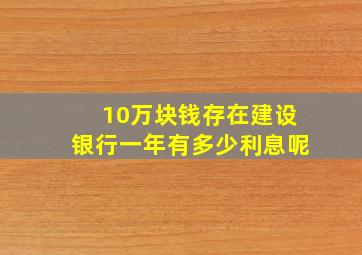 10万块钱存在建设银行一年有多少利息呢