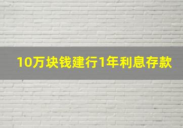 10万块钱建行1年利息存款