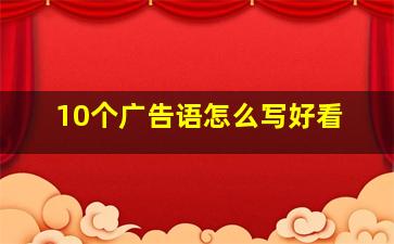 10个广告语怎么写好看