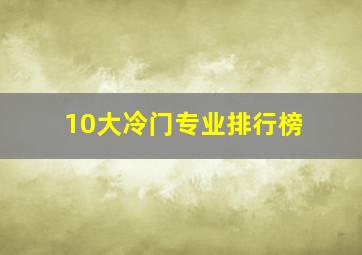 10大冷门专业排行榜