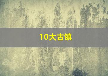 10大古镇