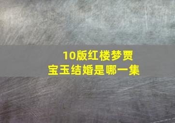 10版红楼梦贾宝玉结婚是哪一集