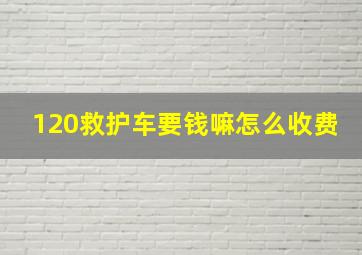 120救护车要钱嘛怎么收费