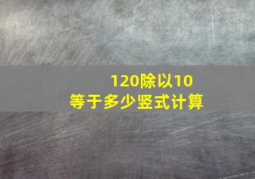 120除以10等于多少竖式计算