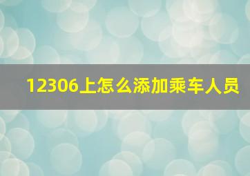 12306上怎么添加乘车人员