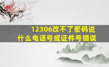 12306改不了密码说什么电话号或证件号错误