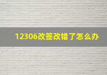 12306改签改错了怎么办