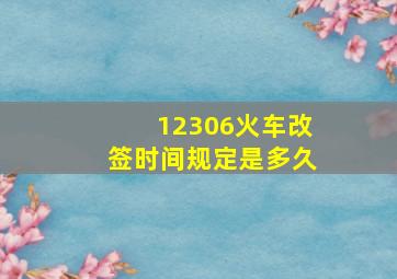 12306火车改签时间规定是多久