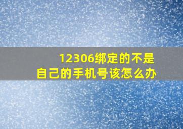 12306绑定的不是自己的手机号该怎么办