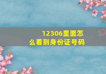 12306里面怎么看到身份证号码