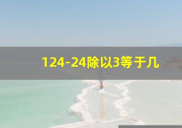 124-24除以3等于几