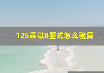 125乘以8竖式怎么验算