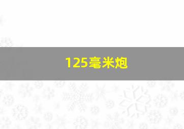 125毫米炮