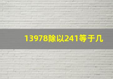 13978除以241等于几