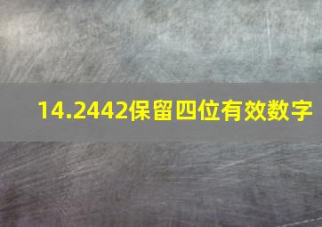 14.2442保留四位有效数字