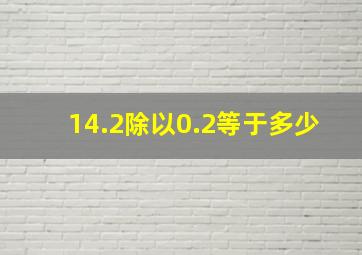 14.2除以0.2等于多少