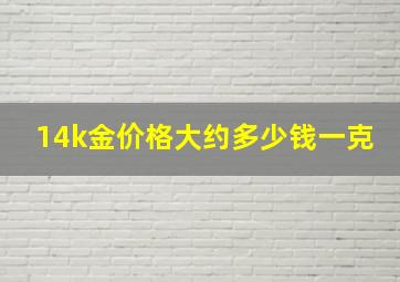 14k金价格大约多少钱一克