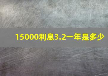 15000利息3.2一年是多少