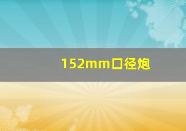 152mm口径炮