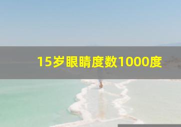 15岁眼睛度数1000度