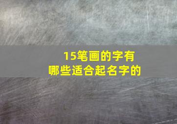 15笔画的字有哪些适合起名字的