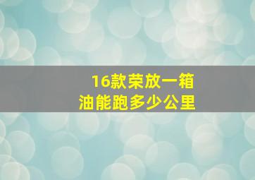 16款荣放一箱油能跑多少公里