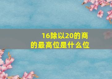 16除以20的商的最高位是什么位