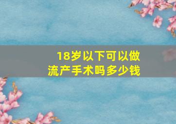 18岁以下可以做流产手术吗多少钱