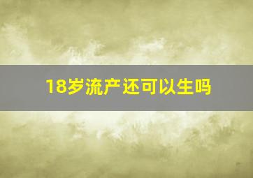 18岁流产还可以生吗