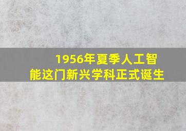 1956年夏季人工智能这门新兴学科正式诞生