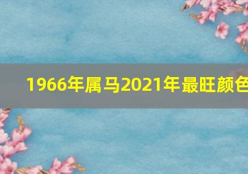 1966年属马2021年最旺颜色