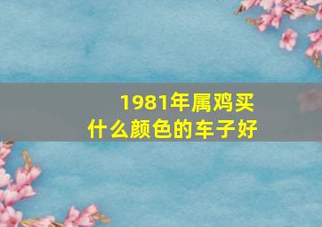 1981年属鸡买什么颜色的车子好