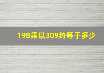 198乘以309约等于多少