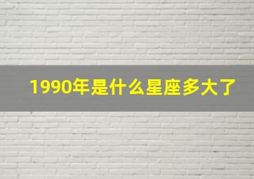 1990年是什么星座多大了