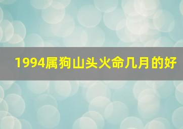 1994属狗山头火命几月的好